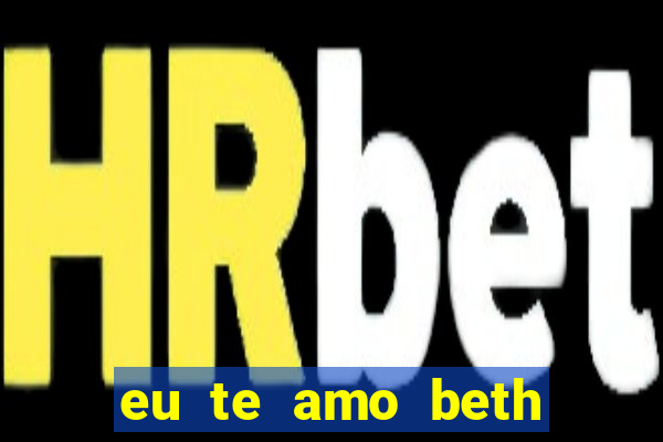 eu te amo beth cooper 2